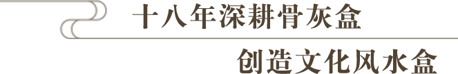 十八年深耕骨灰盒，创造文化风水盒