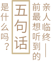 亲人临终前最想听的五句话是什么